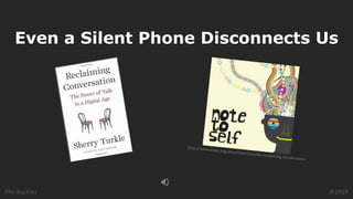 Phil Buckley @1918
Even a Silent Phone Disconnects Us
 