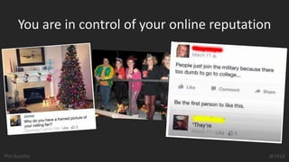 Phil Buckley @1918
You are in control of your online reputation
 