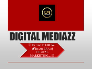DIGITAL MEDIAZZ
🖥 Its time to GROW..!
🚀It's An ERA of
DIGITAL
MARKETING...!🖥
 