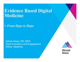Evidence Based Digital
Medicine
- From Hype to Hope
Ashish Atreja, MD, MPH
Chief Innovation and Engagement
Officer, Medicine
 