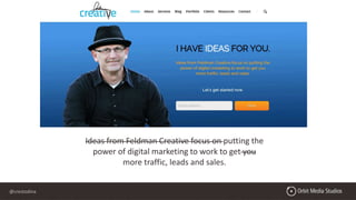@crestodina
Ideas from Feldman Creative focus on putting the
power of digital marketing to work to get you
more traffic, leads and sales.
 
