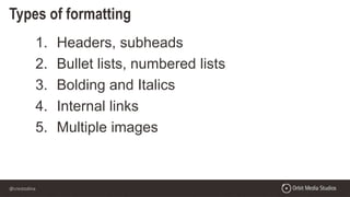 @crestodina
Types of formatting
1. Headers, subheads
2. Bullet lists, numbered lists
3. Bolding and Italics
4. Internal links
5. Multiple images
 