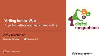 @crestodina
Andy Crestodina
#digimegaphone
Strategic Director | @crestodina
Writing for the Web
7 tips for getting read and shared online
 