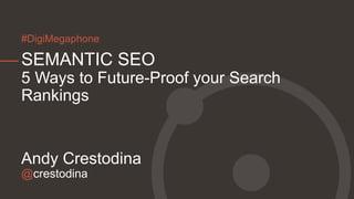 @crestodina
Andy Crestodina
SEMANTIC SEO
5 Ways to Future-Proof your Search
Rankings
#DigiMegaphone
 