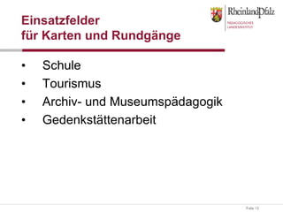 Schule  Tourismus Archiv- und Museumspädagogik Gedenkstättenarbeit Einsatzfelder für Karten und Rundgänge 