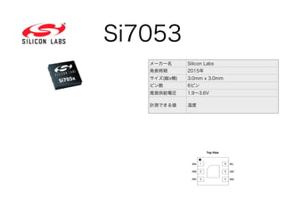 Si7053
メーカー名 Silicon Labs
発表時期 2015年
サイズ(縦x横) 3.0mm x 3.0mm
ピン数 6ピン
推奨供給電圧 1.9∼3.6V
計測できる値 温度
 