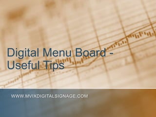 Digital Menu Board -
Useful Tips

WWW.MVIXDIGITALSIGNAGE.COM
 
