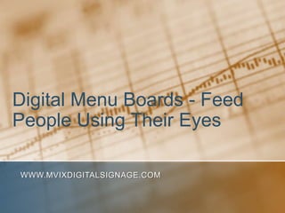 Digital Menu Boards - Feed
People Using Their Eyes

WWW.MVIXDIGITALSIGNAGE.COM
 
