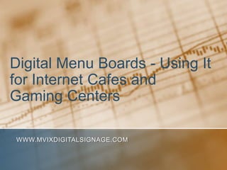 Digital Menu Boards - Using It
for Internet Cafes and
Gaming Centers

WWW.MVIXDIGITALSIGNAGE.COM
 
