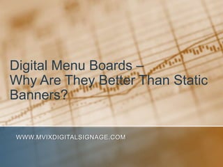 Digital Menu Boards – Why Are They Better Than Static Banners? www.MVIXDigitalSignage.com 