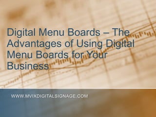 Digital Menu Boards – The
Advantages of Using Digital
Menu Boards for Your
Business

WWW.MVIXDIGITALSIGNAGE.COM
 