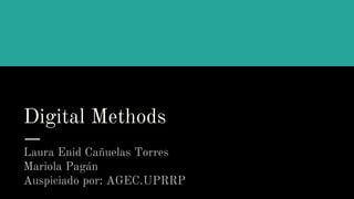 Digital Methods
Laura Enid Cañuelas Torres
Mariola Pagán
Auspiciado por: AGEC.UPRRP
 
