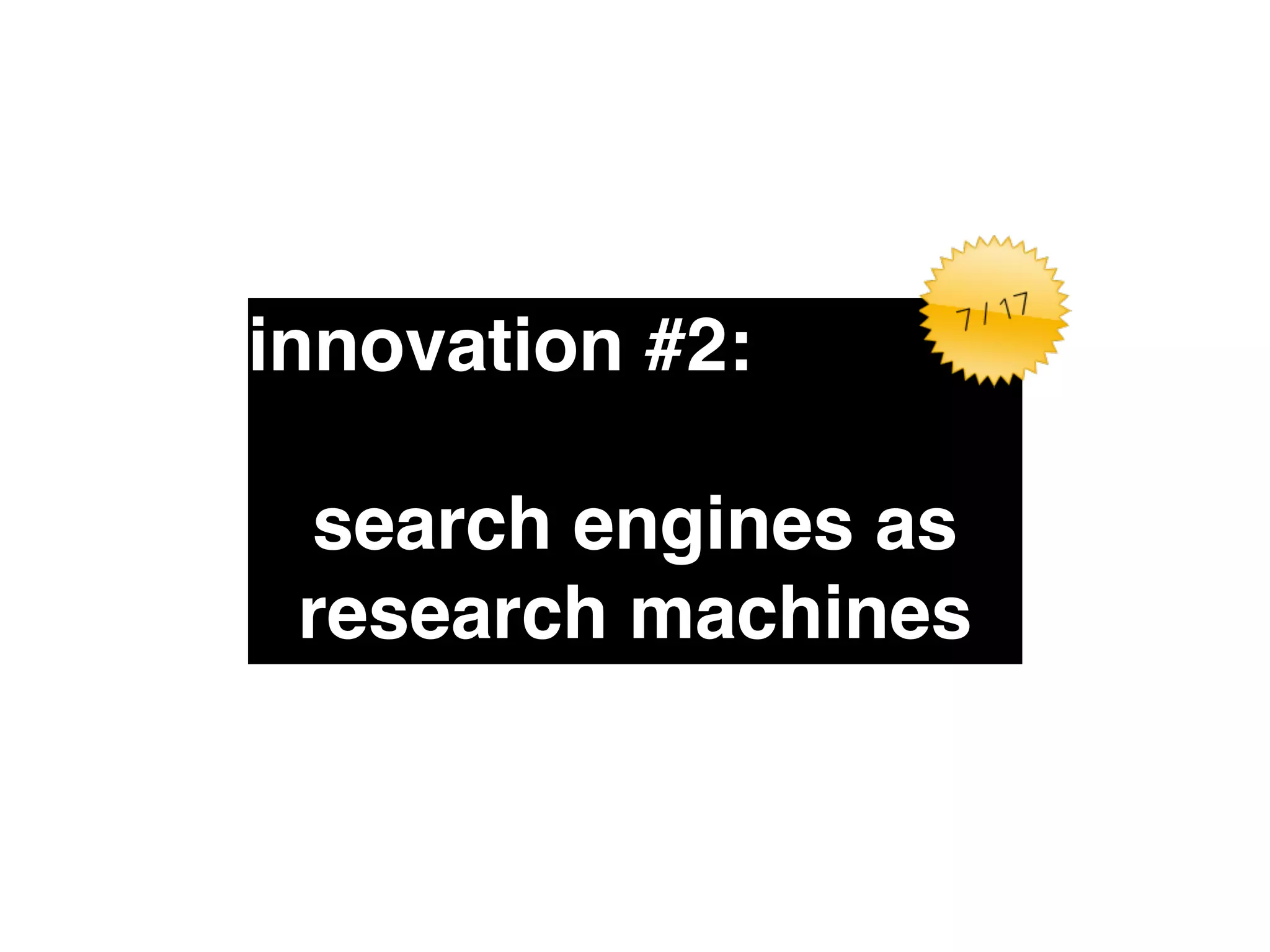 innovation #2:" 
! 
search engines as 
research machines 
 