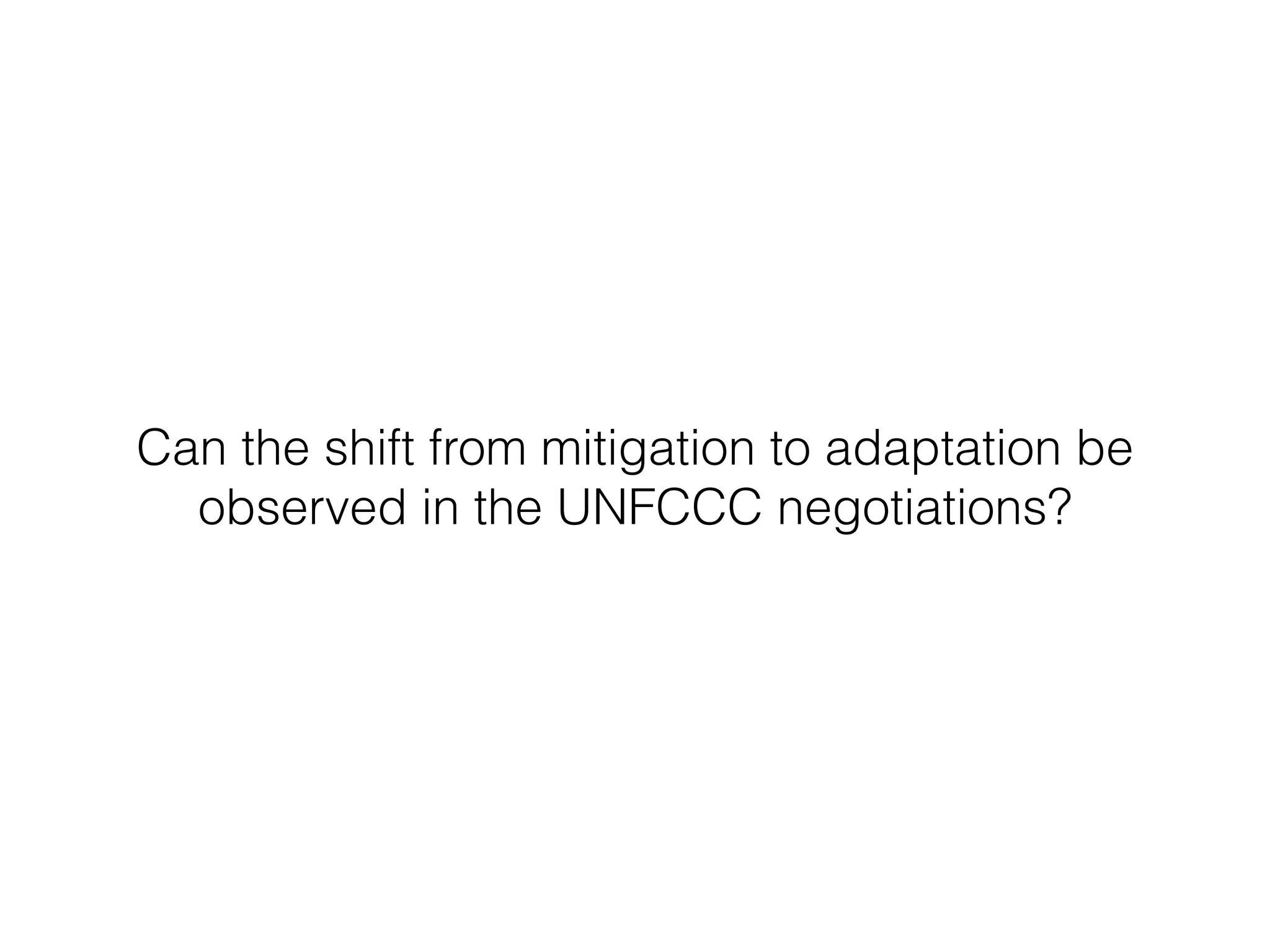 Can the shift from mitigation to adaptation be 
observed in the UNFCCC negotiations? 
 