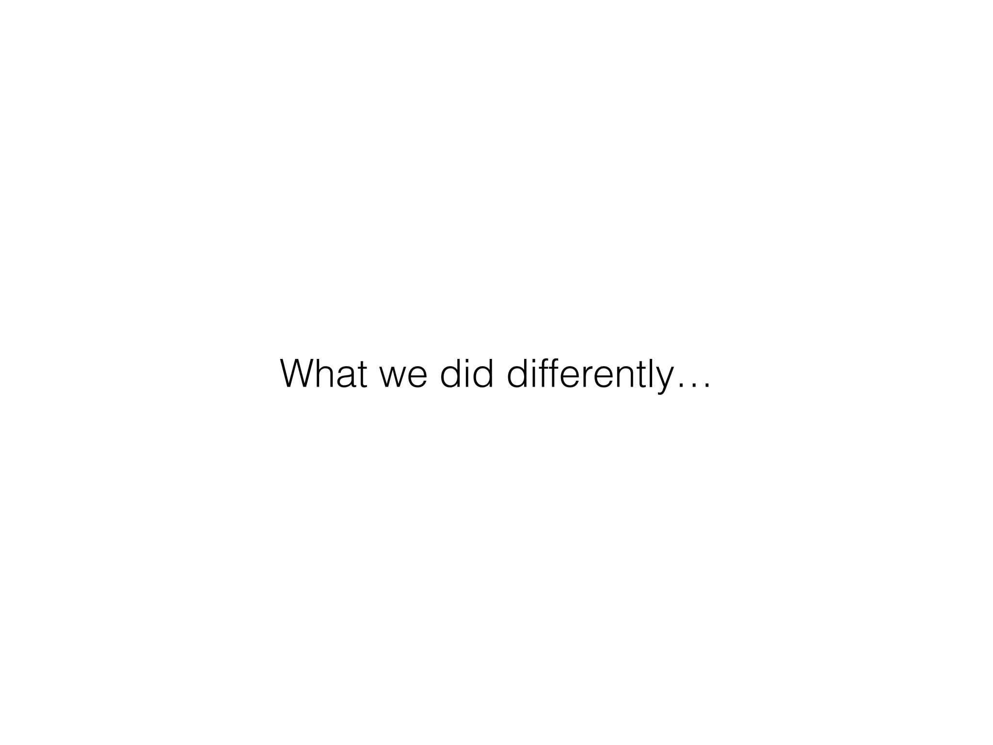 What we did differently… 
 