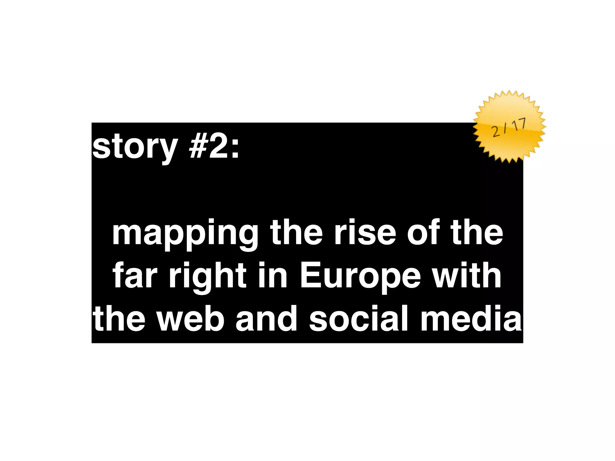 story #2:" 
mapping the rise of the 
far right in Europe with 
the web and social media 
 