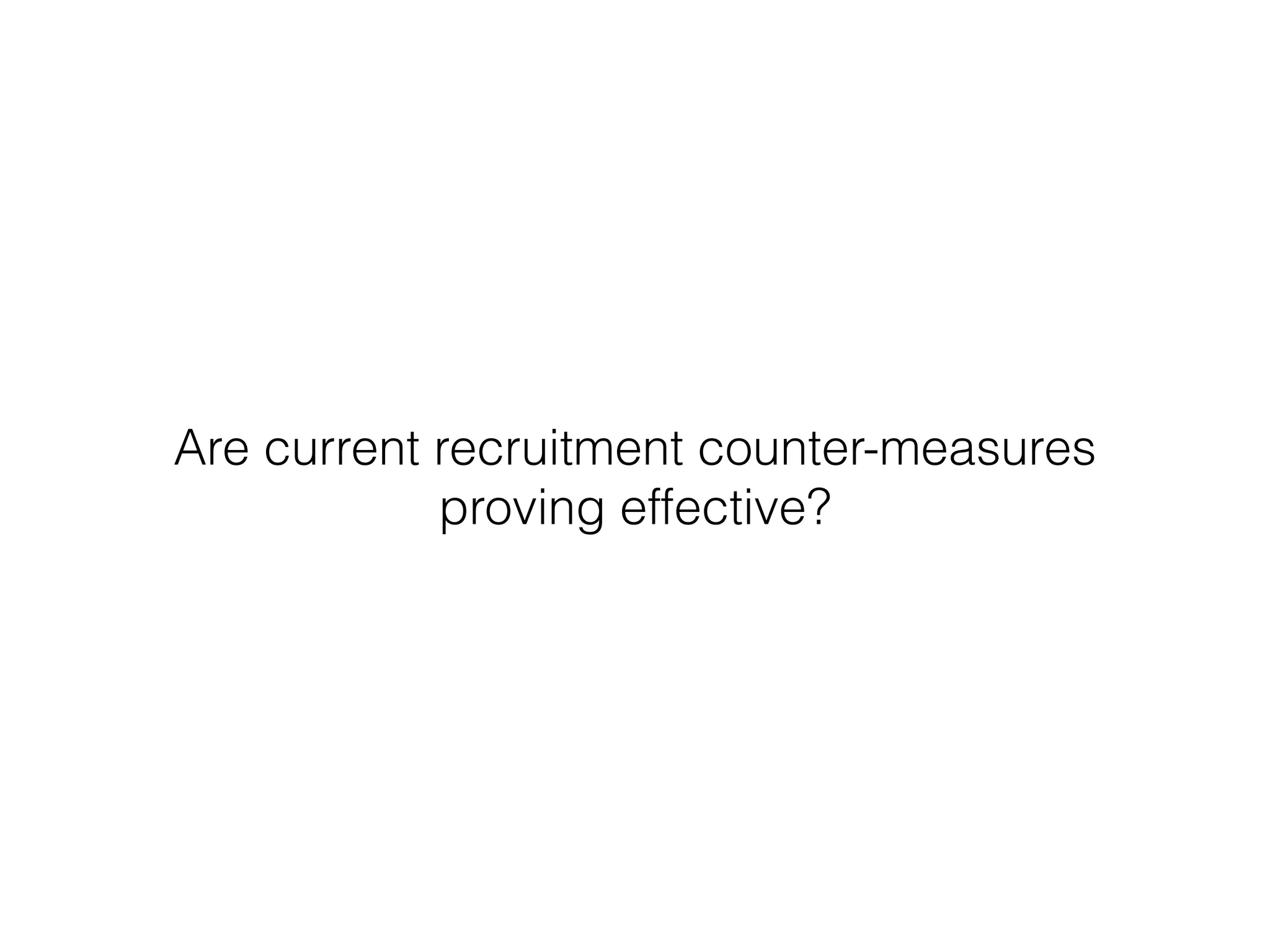 Are current recruitment counter-measures 
proving effective? 
 