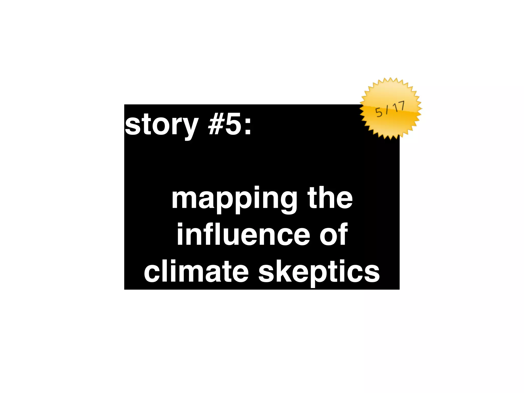 story #5:" 
mapping the 
influence of 
climate skeptics 
 