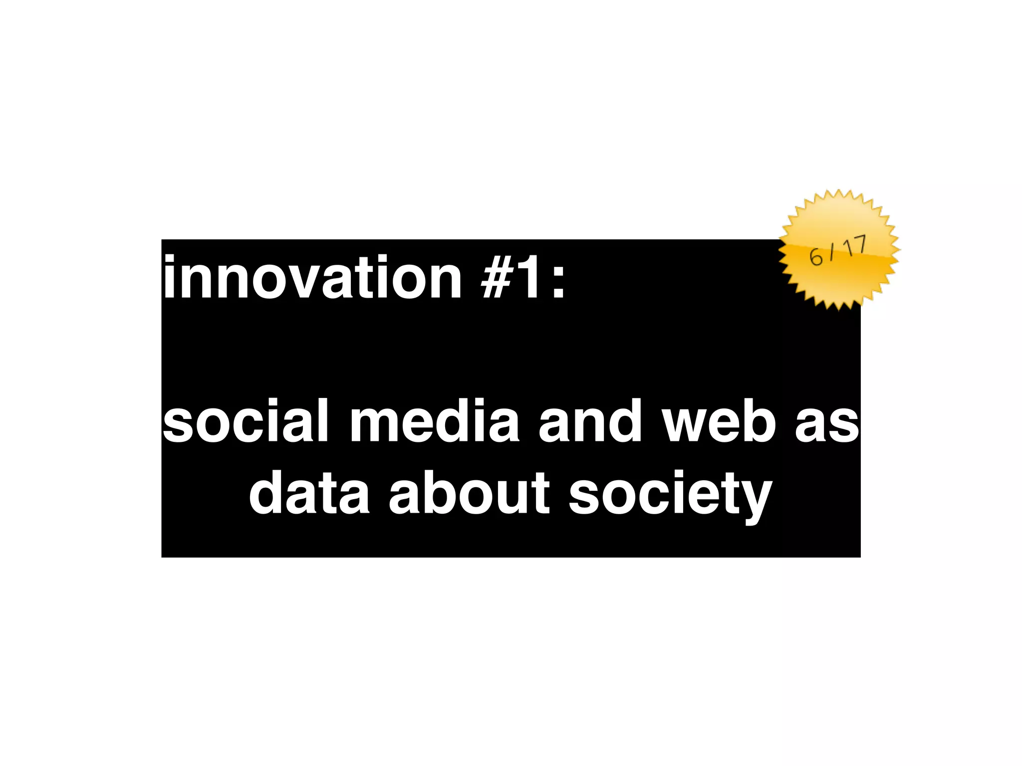 innovation #1:" 
! 
social media and web as 
data about society 
 