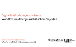 Digital Methods im Journalismus
Workflows in datenjournalistischen Projekten
Julian Ausserhofer (@boomblitz)
Wien, 9.11.13, DGPuK CvK Jahrestagung (#cvk13)
 