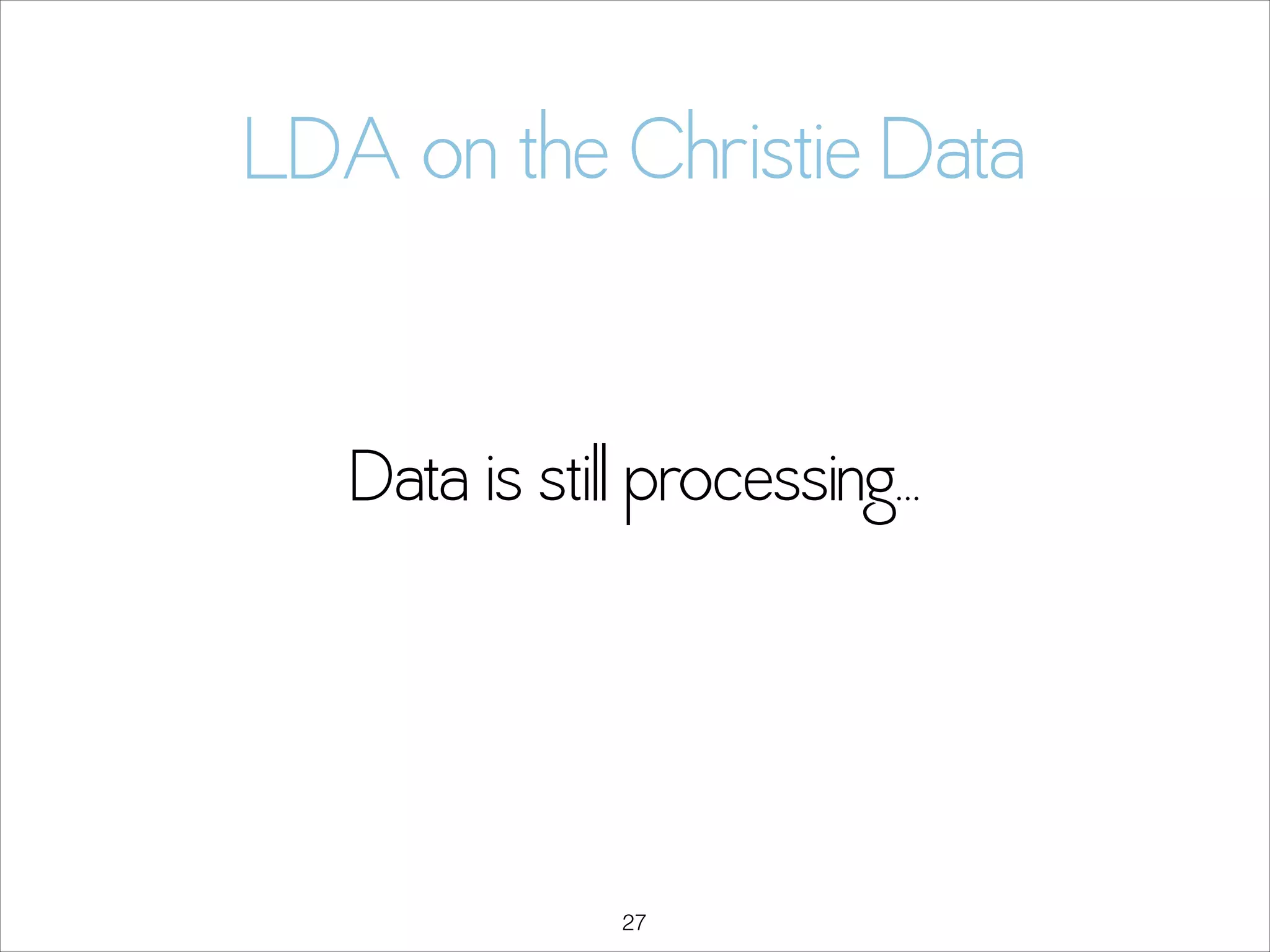 LDA on the Christie Data
Data is still processing…

!27

 