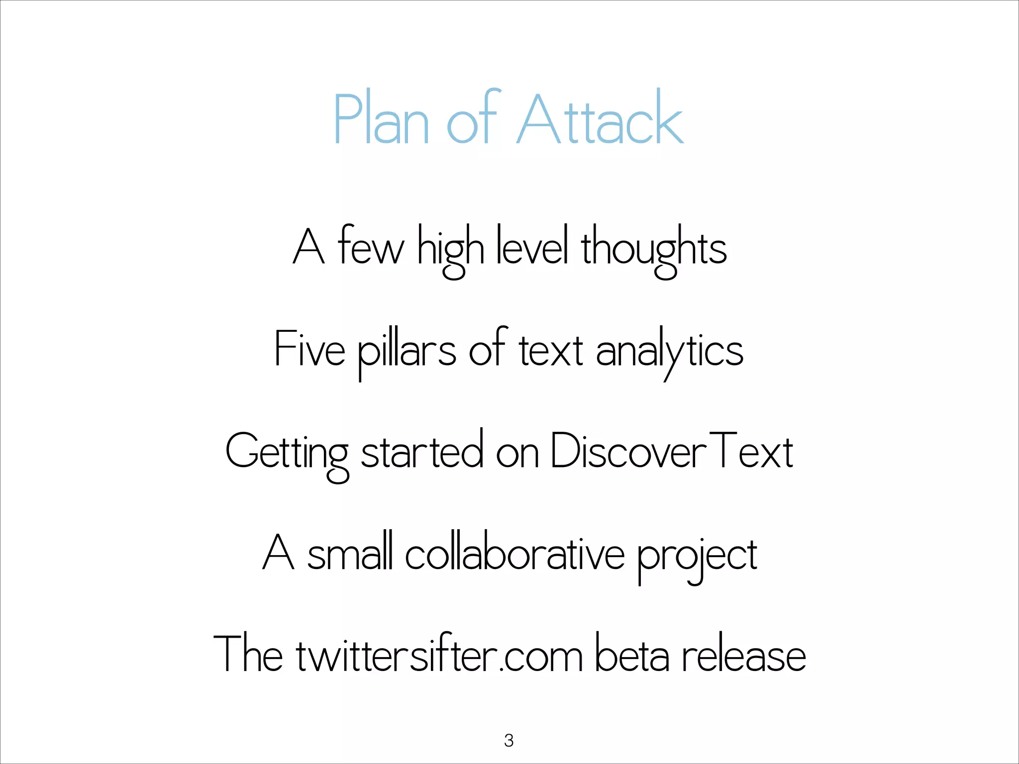 Plan of Attack
A few high level thoughts
Five pillars of text analytics
Getting started on DiscoverText
A small collaborative project
The twittersifter.com beta release
!3

 