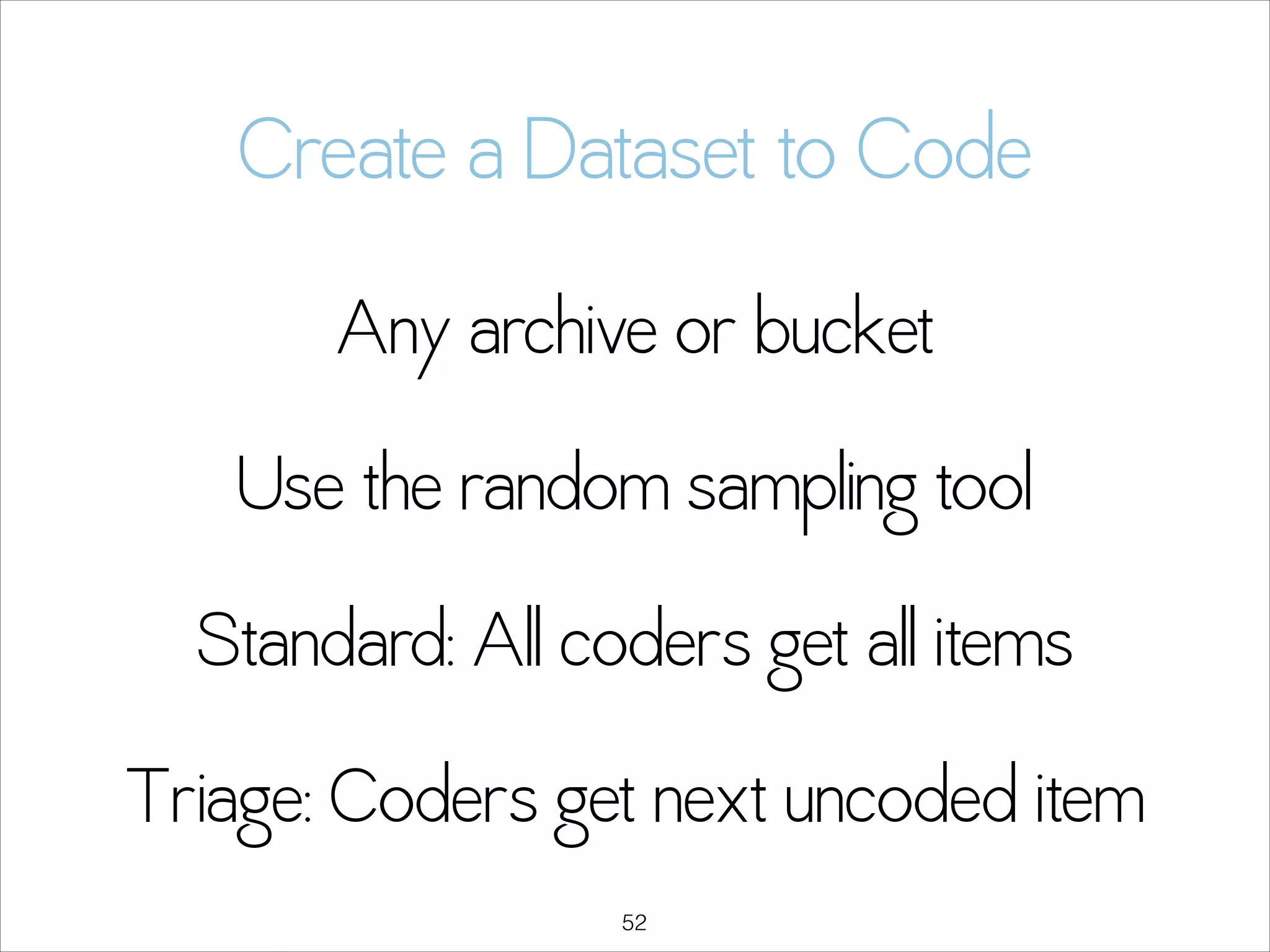 Create a Dataset to Code
Any archive or bucket
Use the random sampling tool
Standard: All coders get all items
Triage: Coders get next uncoded item
!52

 