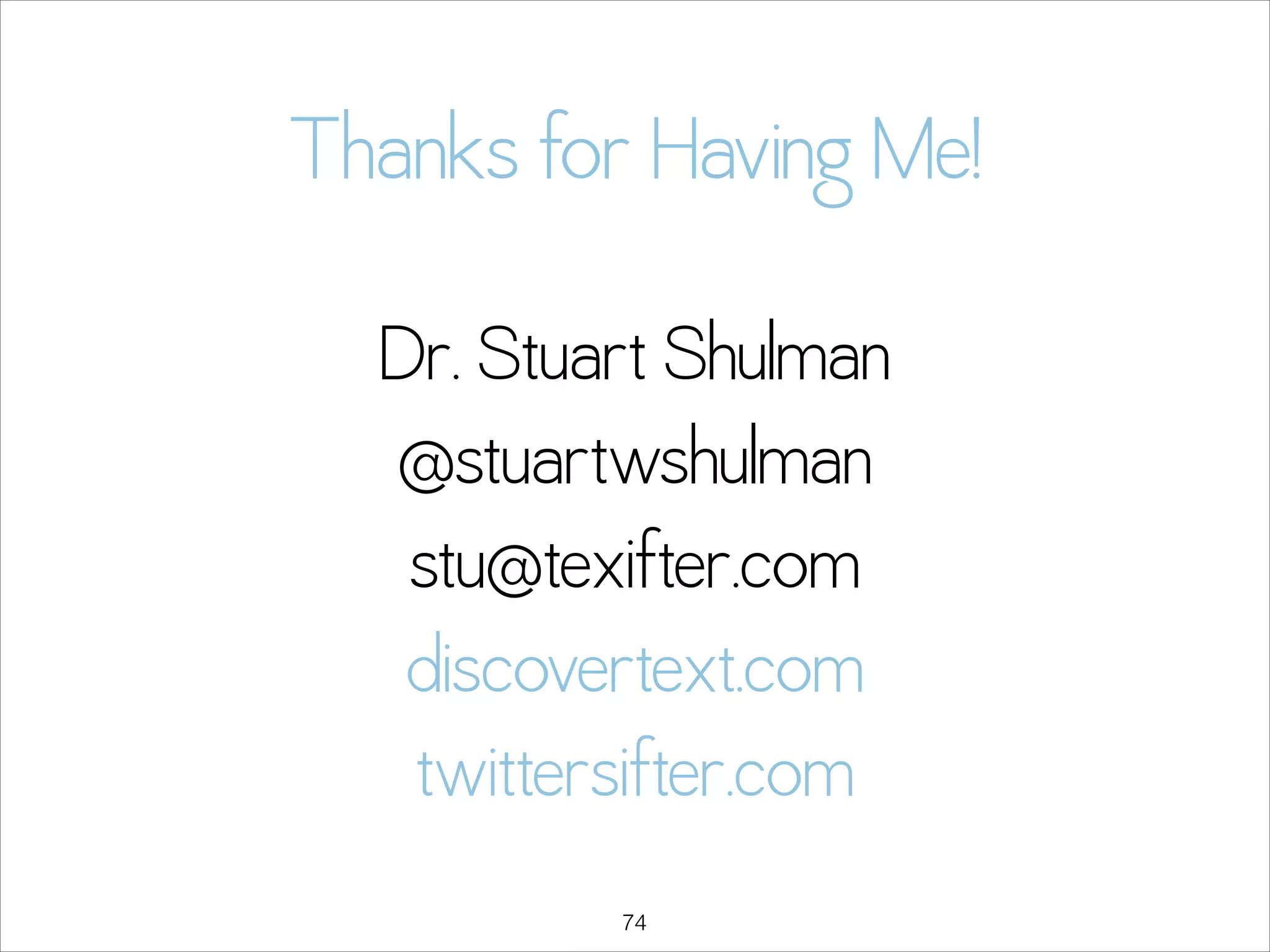 Thanks for Having Me!
Dr. Stuart Shulman 
@stuartwshulman 
stu@texifter.com 
discovertext.com 
twittersifter.com
!74

 