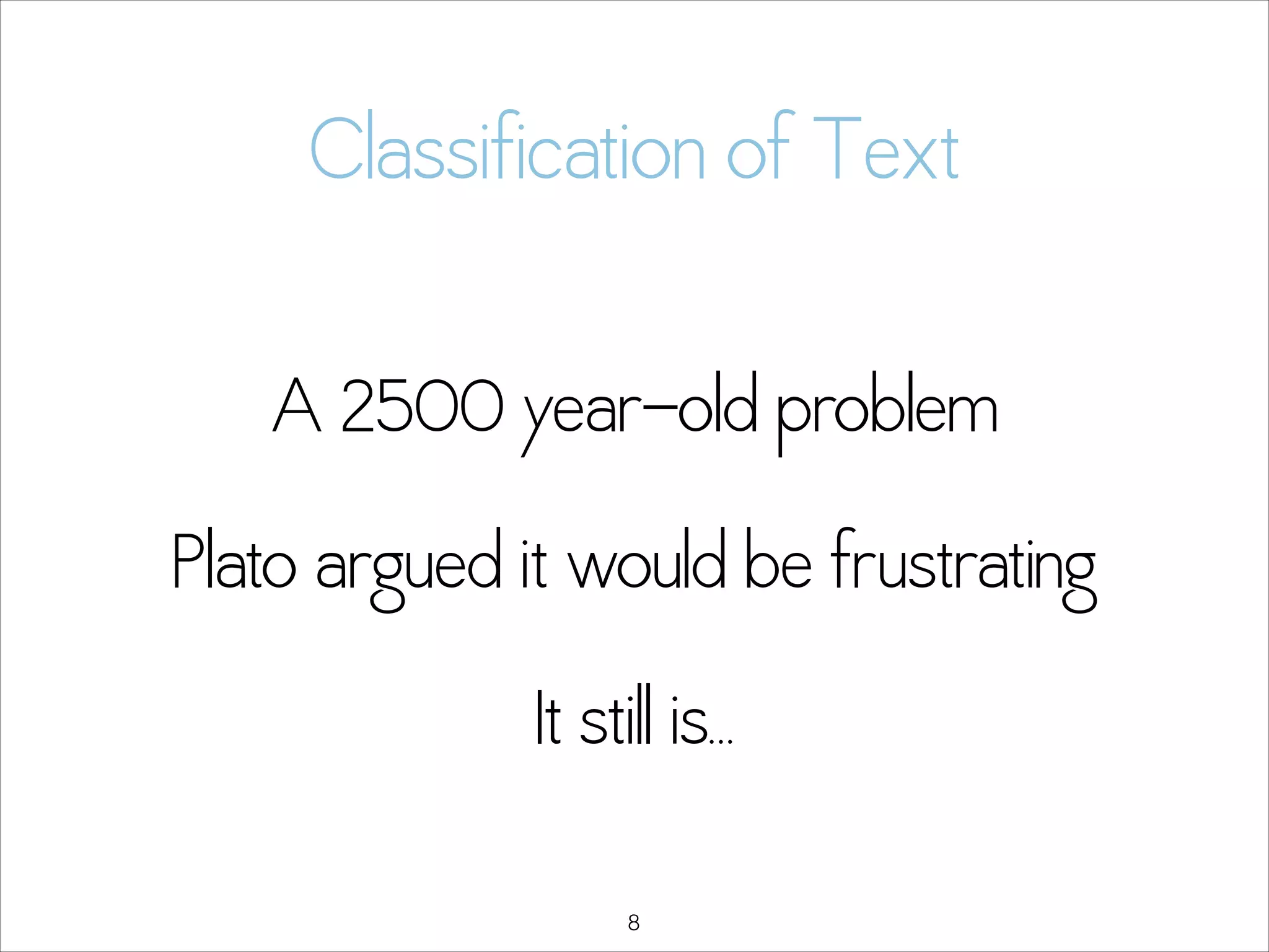 Classification of Text
A 2500 year-old problem
Plato argued it would be frustrating
It still is…
!8

 
