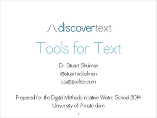 Tools for Text
Dr. Stuart Shulman  
@stuartwshulman
stu@texifter.com
 
Prepared for the Digital Methods Initiative Winter School 2014 
University of Amsterdam
!1

 