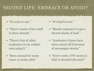 SECOND LIFE: EMBRACE OR AVOID?


  “It’s easy to use.”            “It’s hard to use.”

  “There’s loads of free stuff   “B...