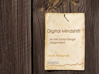 Digital Mindshift …es hat schon längst    begonnen! Jan A. Poczynek  