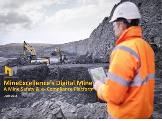 June 2018
MineExcellence’s Digital Mine
A Mine Safety & e- Compliance Platform
 