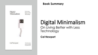 Digital Minimalism
On Living Better with Less
Technology
Cal Newport
Book Summary
 