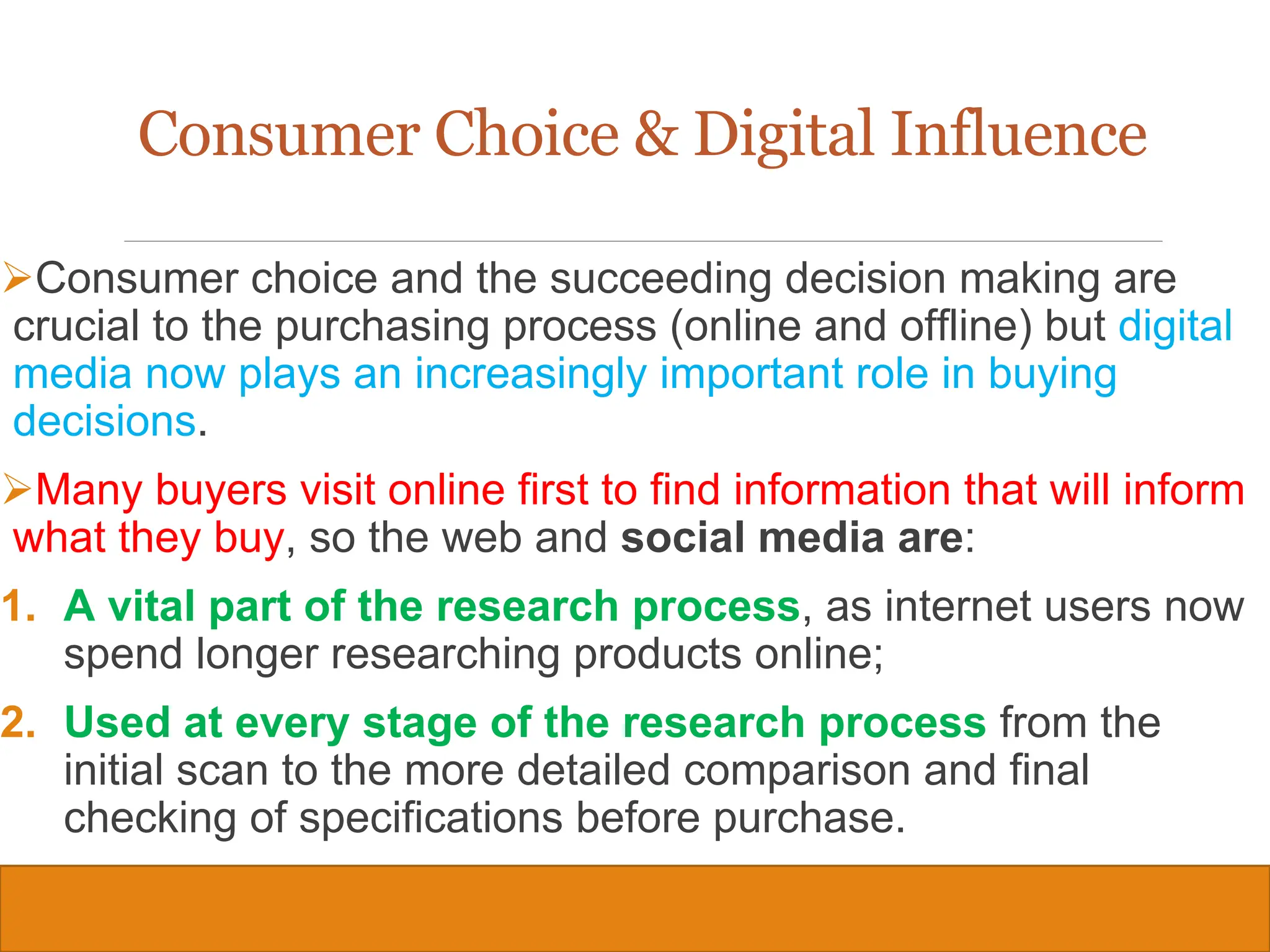 Copyright © 2019, 2016, 2012 Pearson Education, Inc. All Rights Reserved
Consumer Choice & Digital Influence
Consumer choice and the succeeding decision making are
crucial to the purchasing process (online and offline) but digital
media now plays an increasingly important role in buying
decisions.
Many buyers visit online first to find information that will inform
what they buy, so the web and social media are:
1. A vital part of the research process, as internet users now
spend longer researching products online;
2. Used at every stage of the research process from the
initial scan to the more detailed comparison and final
checking of specifications before purchase.
19
 