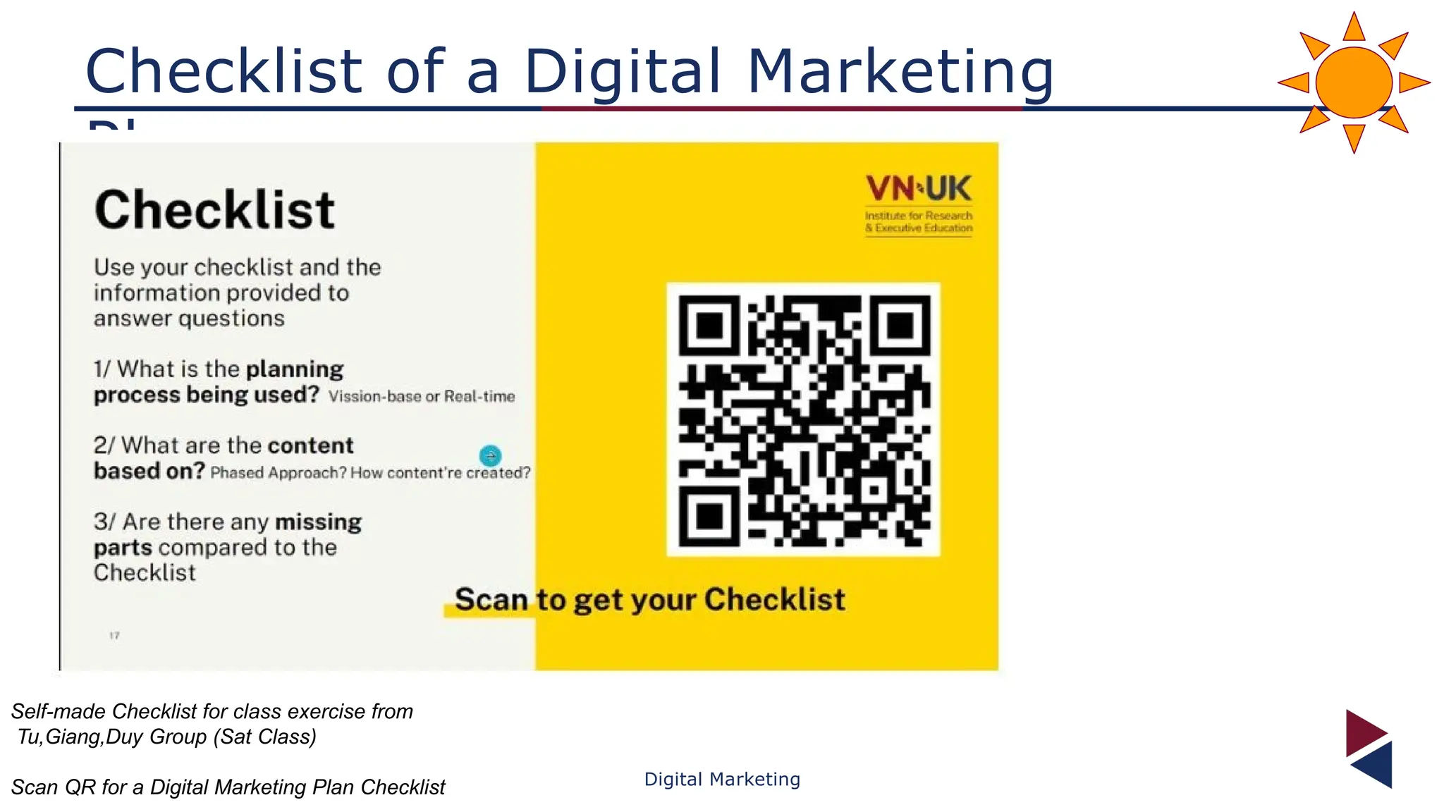 Digital Marketing
Checklist of a Digital Marketing
Plan
Self-made Checklist for class exercise from
Tu,Giang,Duy Group (Sat Class)
Scan QR for a Digital Marketing Plan Checklist
 