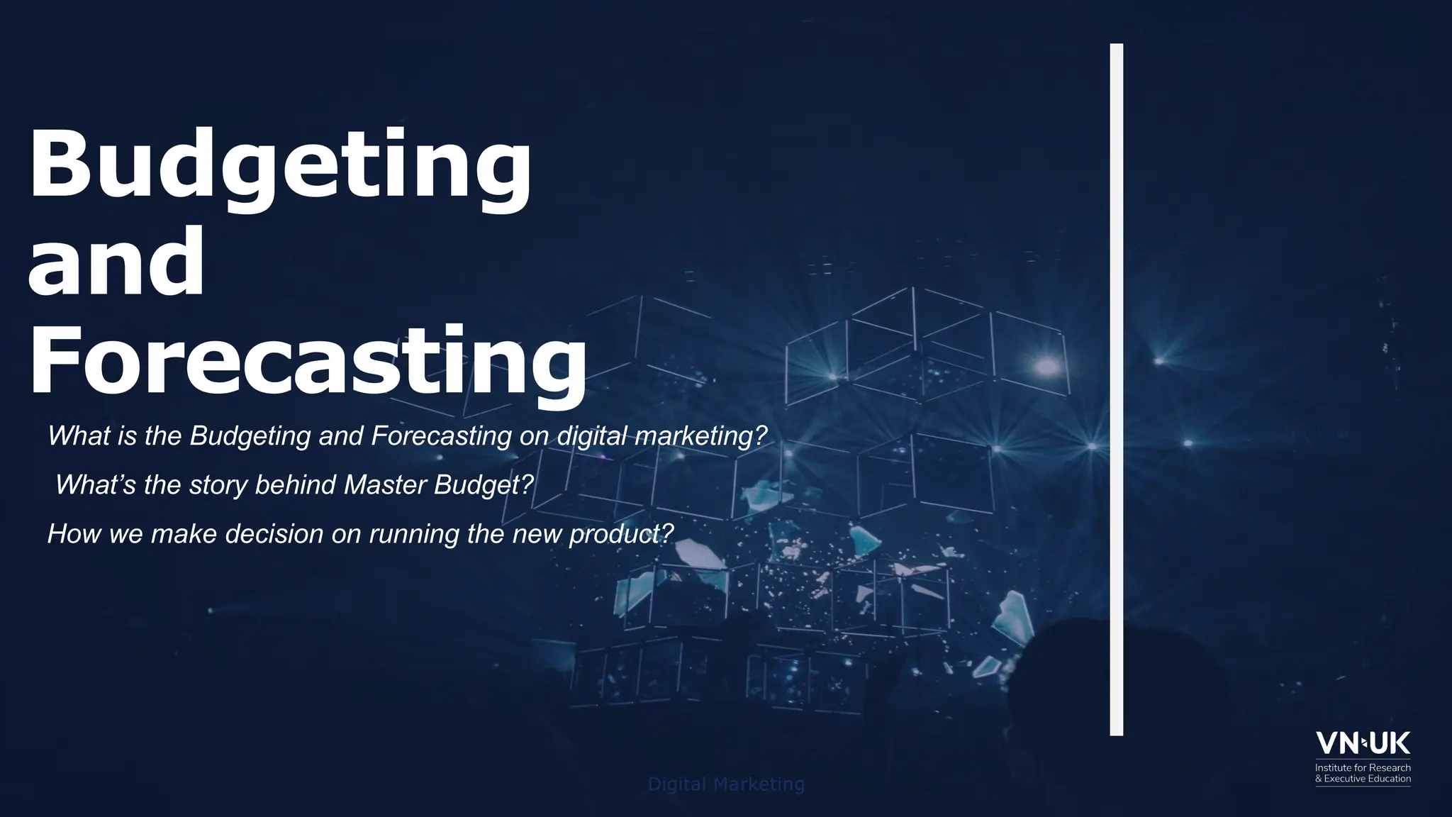 Budgeting
and
Forecasting
Digital Marketing
What is the Budgeting and Forecasting on digital marketing?
What’s the story behind Master Budget?
How we make decision on running the new product?
 