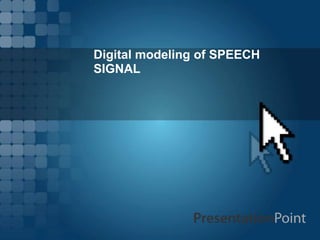 Digital modeling of SPEECH
SIGNAL

 