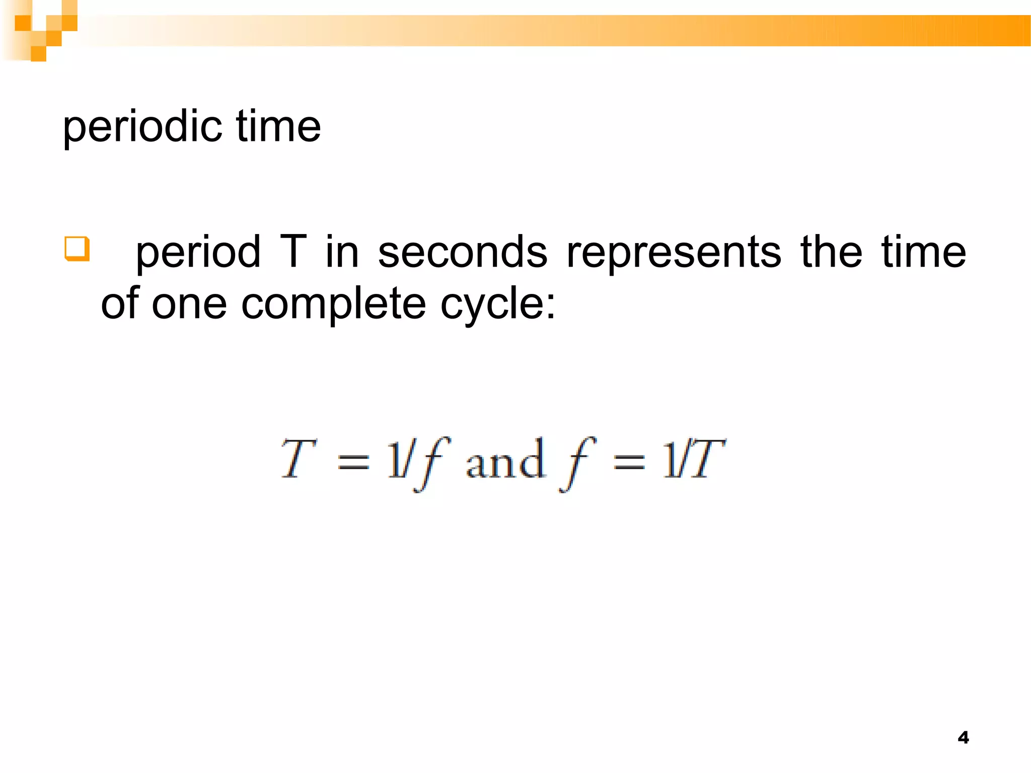 periodic time

     period T in seconds represents the time
    of one complete cycle:




                                            4
 