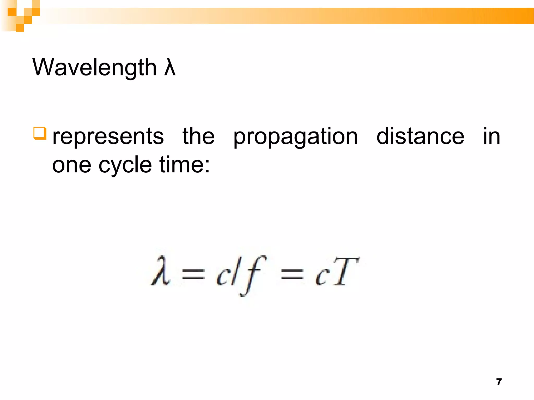 Wavelength λ

 represents  the propagation distance in
 one cycle time:




                                        7
 