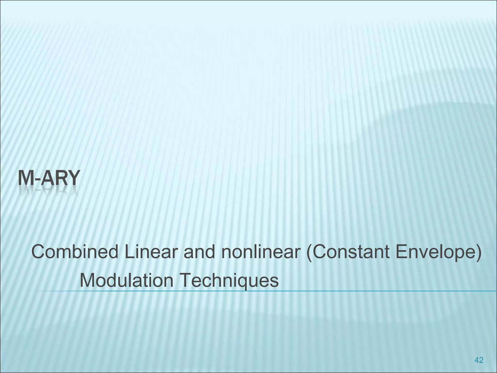 42
Combined Linear and nonlinear (Constant Envelope)
Modulation Techniques
 