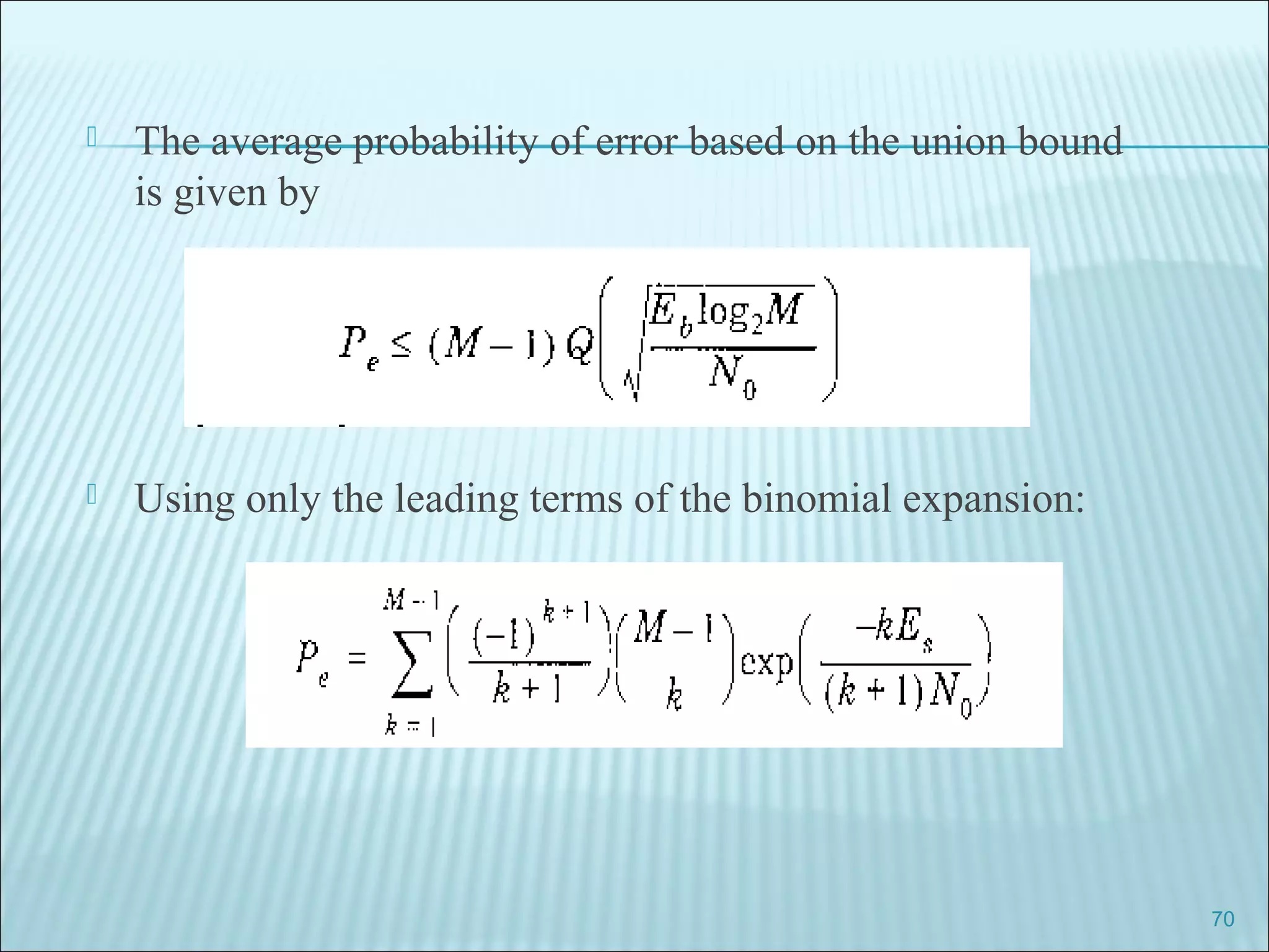  The average probability of error based on the union bound
is given by
 Using only the leading terms of the binomial expansion:
70
 