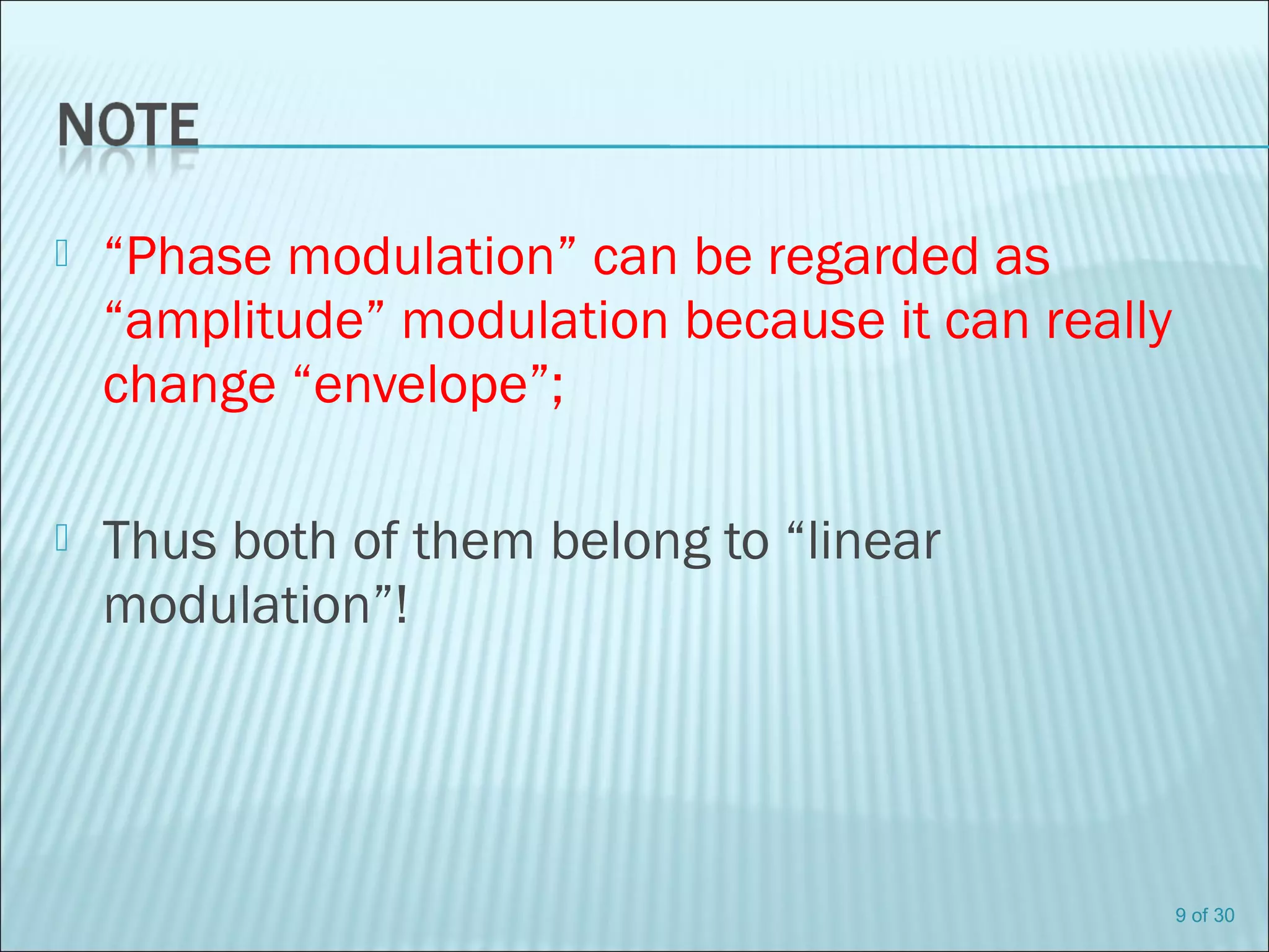  “Phase modulation” can be regarded as
“amplitude” modulation because it can really
change “envelope”;
 Thus both of them belong to “linear
modulation”!
9 of 30
 