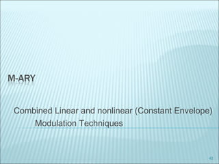 42
Combined Linear and nonlinear (Constant Envelope)
Modulation Techniques
 
