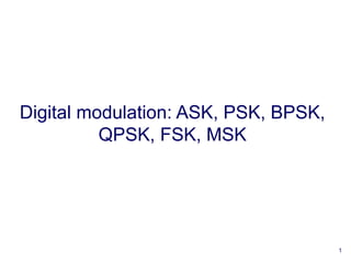 1
Digital modulation: ASK, PSK, BPSK,
QPSK, FSK, MSK
 