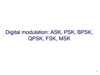 1
Digital modulation: ASK, PSK, BPSK,
QPSK, FSK, MSK
 