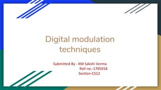 Digital modulation
techniques
Submitted By - KM Sakshi Verma
Roll no.-1705918
Section-CS12
 