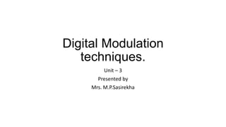 Digital Modulation
techniques.
Unit – 3
Presented by
Mrs. M.P.Sasirekha
 