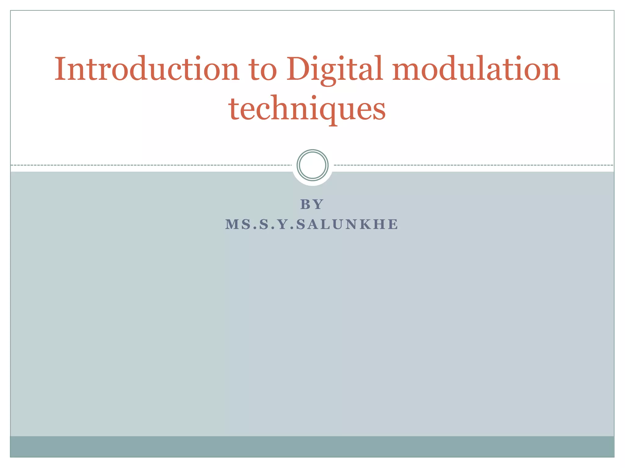 B Y
M S . S . Y . S A L U N K H E
Introduction to Digital modulation
techniques