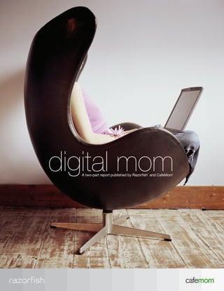 digital mom
  A two-part report published by Razorfish and CafeMom
                                       TM                R
 